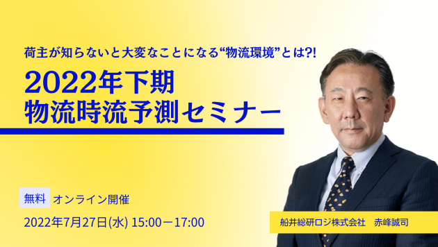 2022年下期　物流時流予測セミナー　～荷主が知らないと大変なことになる「物流環境」とは？！～